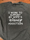 I Work To Support My Wife's Disney Addiction T-Shirt