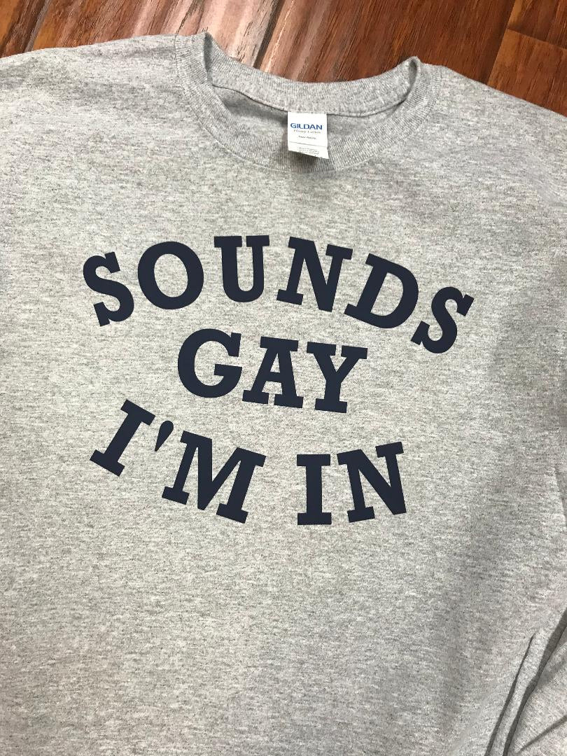 Sounds Gay I'm In T-Shirt