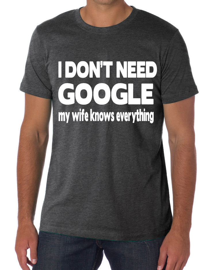 I don't need Google My wife knows everything :) t-shirt funny