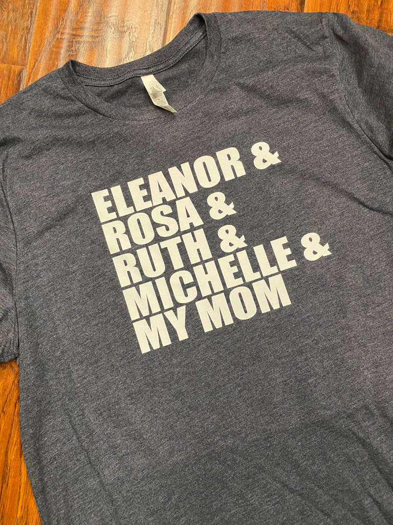 Eleanor, Rosa, Ruth, Michelle and My Mom T-Shirt