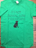 It's Not Drinking Alone if Your Dog's Home T-Shirt