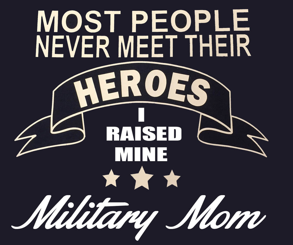 Some people wait their whole lives to meet there hero I raised mine Military MOM t-shirt