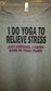 I do yoga to relieve stress, Just kidding I drink wine in yoga pants t-shirt funny