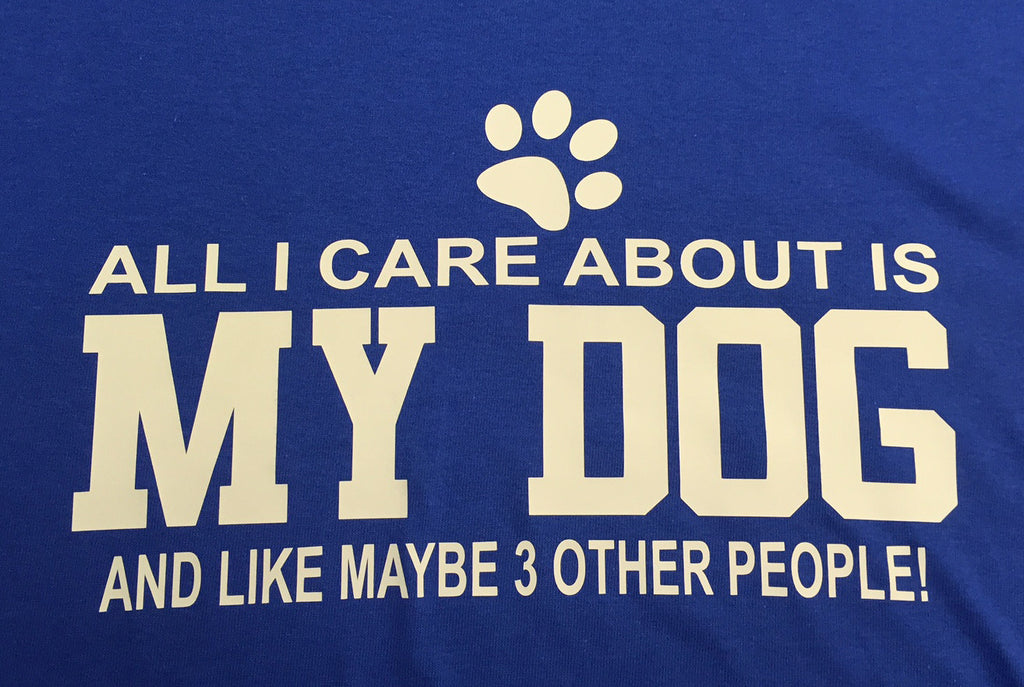 All I Care About is my Dog and Like 3 Other People T-Shirt