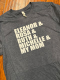 Eleanor, Rosa, Ruth, Michelle and My Mom T-Shirt