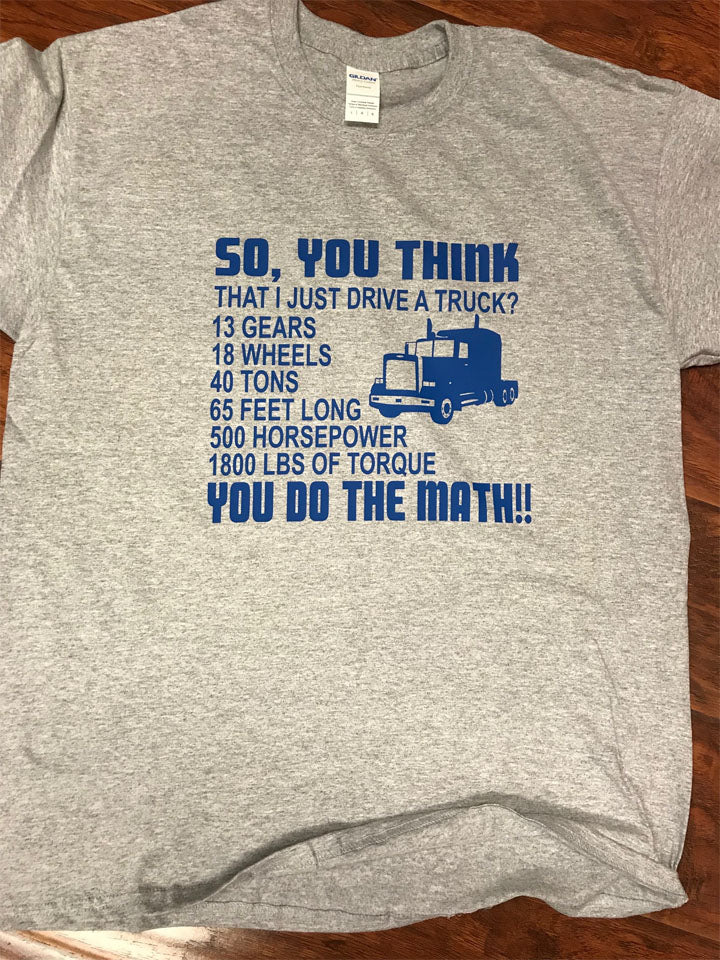 Truck Driver "So You Think I Just Drive a Truck" T-Shirt