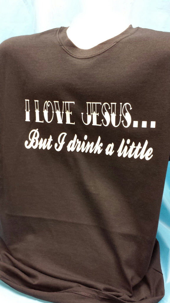 I love Jesus, but I drink a little t-shirt